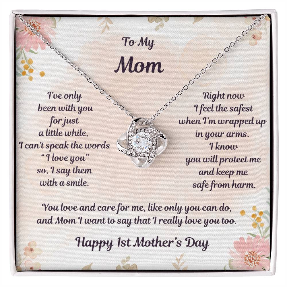 White Gold Love Knot Necklace Center CZ crystal, surrounded by smaller crystals- To My Mom- I've only been with you for just a little while, I can't speak the words "I love you" so, I say them with a smile. Right now I feel the safest when I'm wrapped up in your arms. I know you will protect me and keep me safe from harm. You love and care for me, like only you can do, and Mom I want to say that I really love you too. - Givethegifts.com